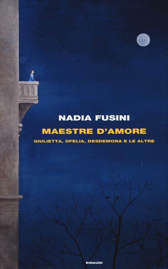 Nadia Fusini Maestre d'amore. Giulietta, Ofelia, Desdemona e le altre